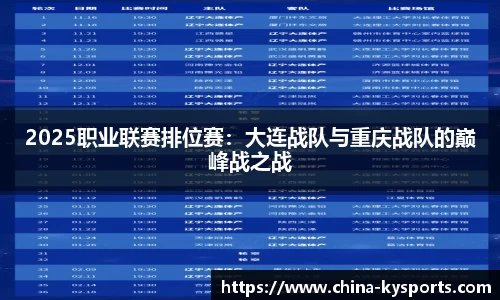 2025职业联赛排位赛：大连战队与重庆战队的巅峰战之战