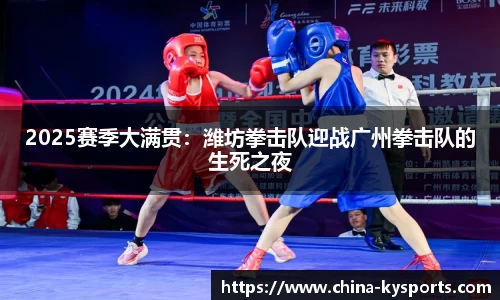 2025赛季大满贯：潍坊拳击队迎战广州拳击队的生死之夜